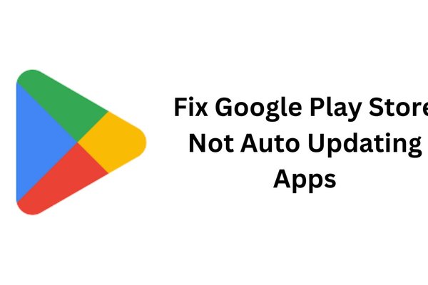 How to Fix Google Play Store Not Auto Updating Apps
