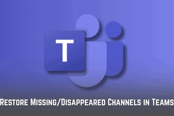 How to Restore Missing or Disappeared Channels in Microsoft Teams