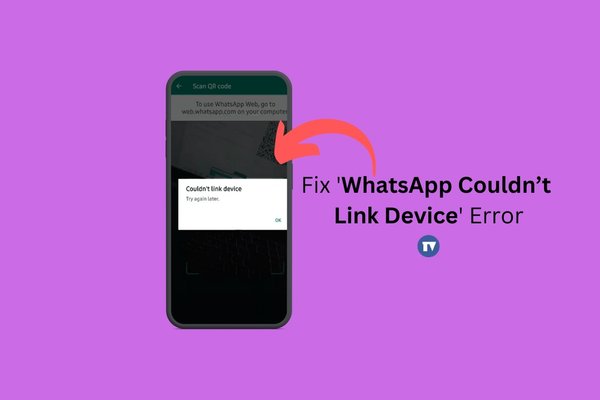 How To Fix WhatsApp Couldnt Link Device Error
