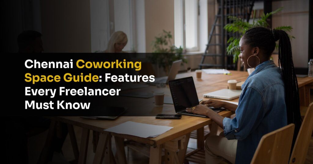 Chennai Coworking Space Guide Features Every Freelancer Must Know