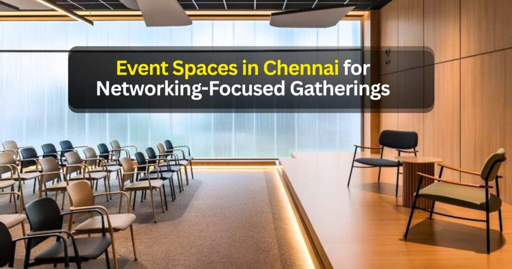 Event Spaces in Chennai for Networking-Focused Gatherings - A Guide