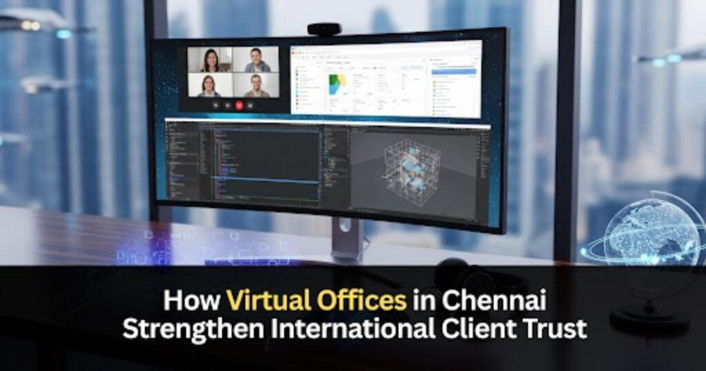 How Virtual Offices in Chennai Strengthen International Client Trust