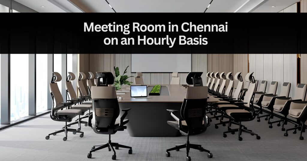 Meeting Room in Chennai on an Hourly Basis