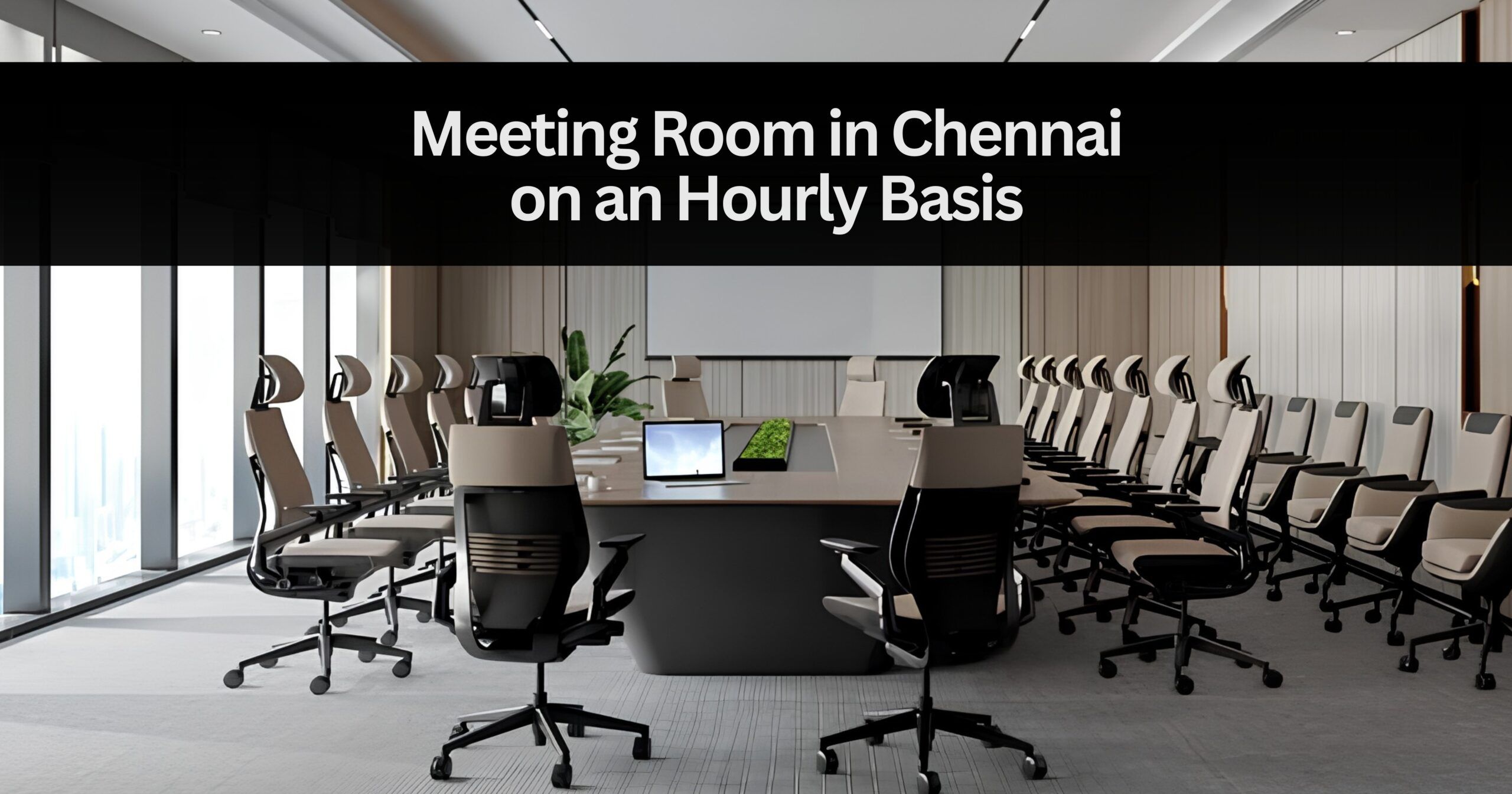 Meeting Room in Chennai on an Hourly Basis