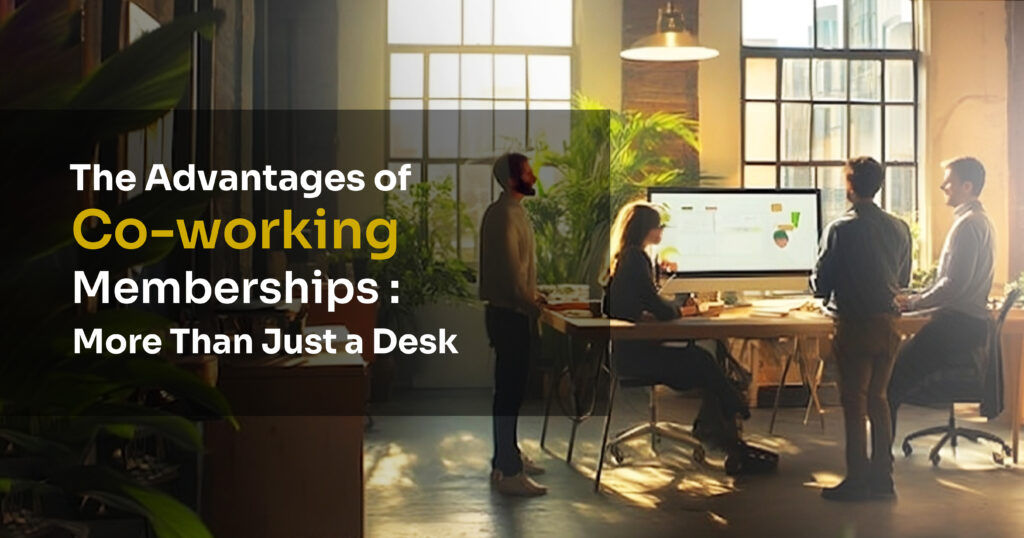 advantages of coworking memberships more than a desk