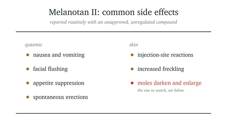 Melanotan II common side effects, including systemic issues like nausea, vomiting, facial flushing, appetite suppression, and spontaneous erections; and skin reactions such as injection-site reactions, increased freckling, and notable changes in moles.