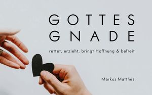 Gottes Gnade rettet, erzieht, bringt Hoffnung & befreit