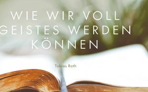 Wie wir voll Geistes werden können