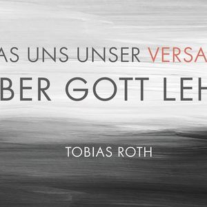 Was uns unser Versagen über Gott lehrt