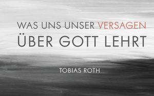Was uns unser Versagen über Gott lehrt