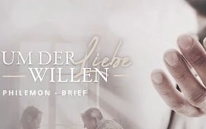 Philemon –  Um der Liebe willen