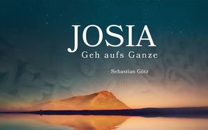 Josia - Geh aufs Ganze!