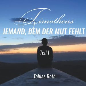 Timotheus - jemand, dem der Mut fehlt: Teil 1