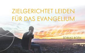 Zielgerichtet leiden für das Evangelium