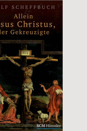 Allein Jesus Christus, der Gekreuzigte