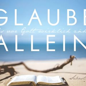 Glaube allein - Was Vor Gott wirklich zählt!
