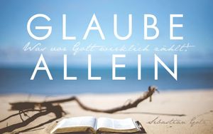 Glaube allein - Was Vor Gott wirklich zählt!