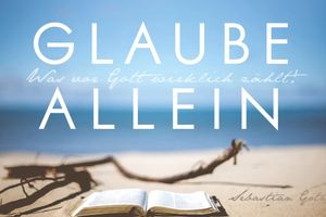 Glaube allein - Was Vor Gott wirklich zählt!