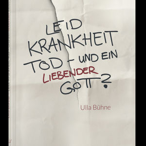 Leid, Krankheit, Tod – und ein liebender Gott?