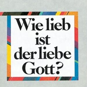 Wie lieb ist der liebe Gott?