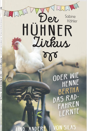 Der Hühnerzirkus oder Wie Henne Bertha das Radfahren lernte