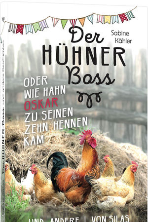 Der Hühnerboss oder Wie Hahn Oskar zu seinen zehn Hennen kam
