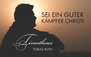Timotheus - sein ein guter Kämpfer Christi