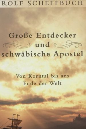 Große Entdecker und schwäbische Apostel - Von Korntal bis ans Ende der Welt
