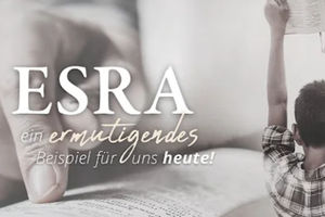  Esra, der Schriftgelehrte – ein ermutigendes Beispiel für uns heute! (1)