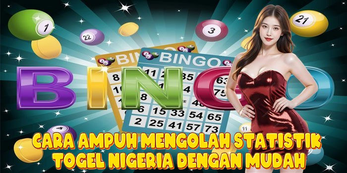Cara Ampuh Mengolah Statistik Togel Nigeria Dengan Mudah