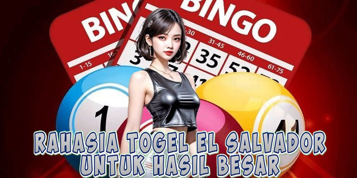 Rahasia Togel El Salvador Untuk Hasil Besar