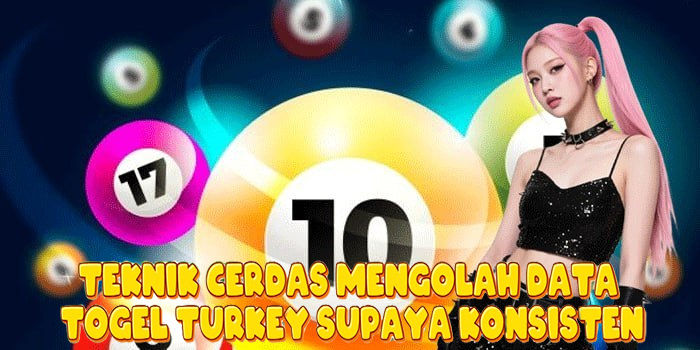 Teknik Cerdas Mengolah Data Togel Turkey Supaya Konsisten