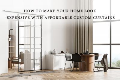 How To Make Your Home Look Expensive With Affordable Custom Curtains?
