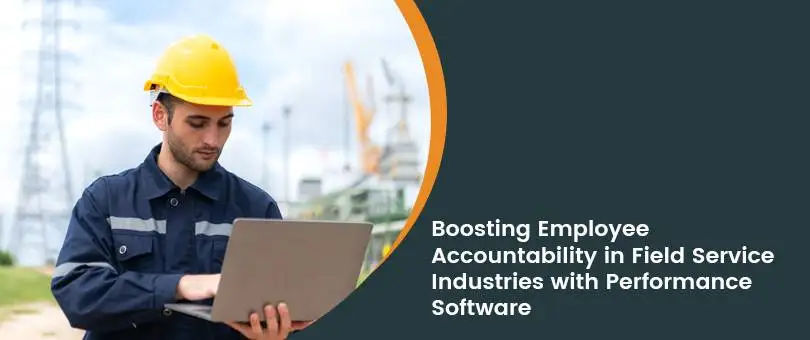 Boosting Employee Accountability in Field Service Industries with Performance Software