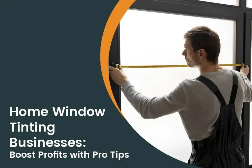 7 Actionable Tips to Grow Your Home Window Tinting Business Faster