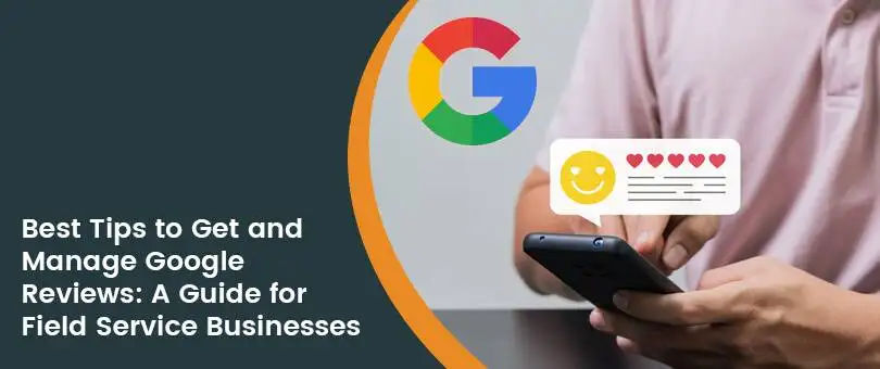 Best Tips to Get and Manage Google Reviews: A Guide for Field Service Businesses