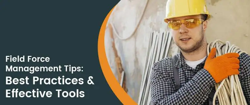 Tips to Optimize Your Field Force Management: Best Practices in the Industry