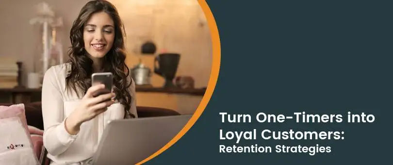 Turn One-Timers into Loyal Fans Online: Customer Retention Strategies