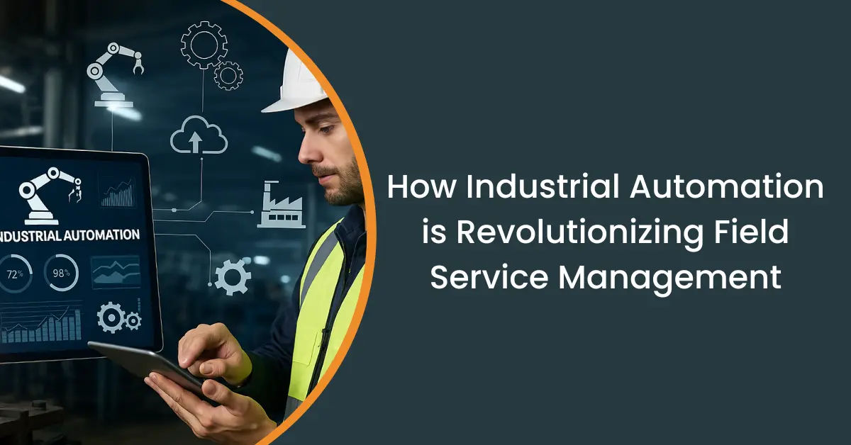 How Industrial Automation is Revolutionizing Field Service Management