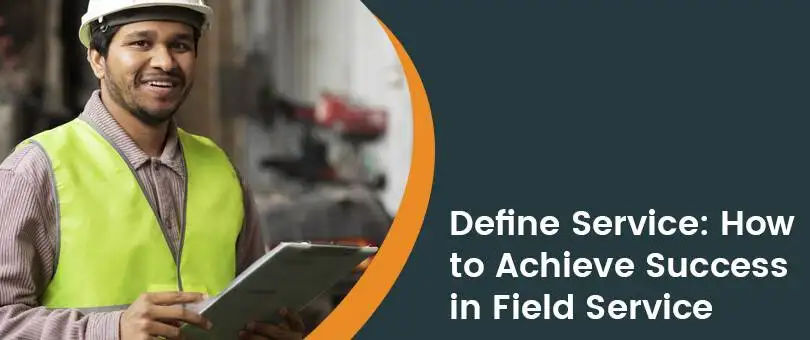 Define Service: How to Achieve Success in Field Service