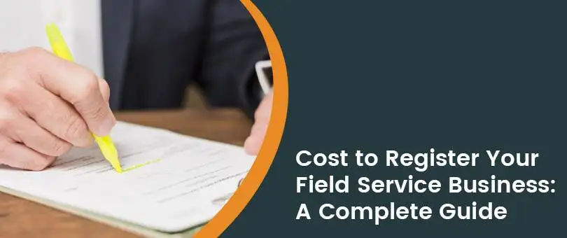 How Much Does It Cost to Register Your Field Service Business? A Complete Guide