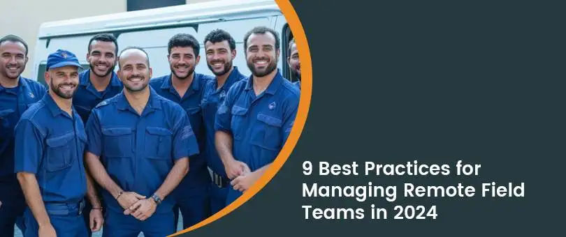 9 Best Practices for Managing Remote Field Teams in 2025