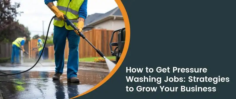 How to Get Pressure Washing Jobs: Strategies to Grow Your Business