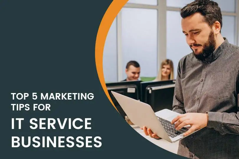 Top 5 Marketing Tips for IT Service Businesses