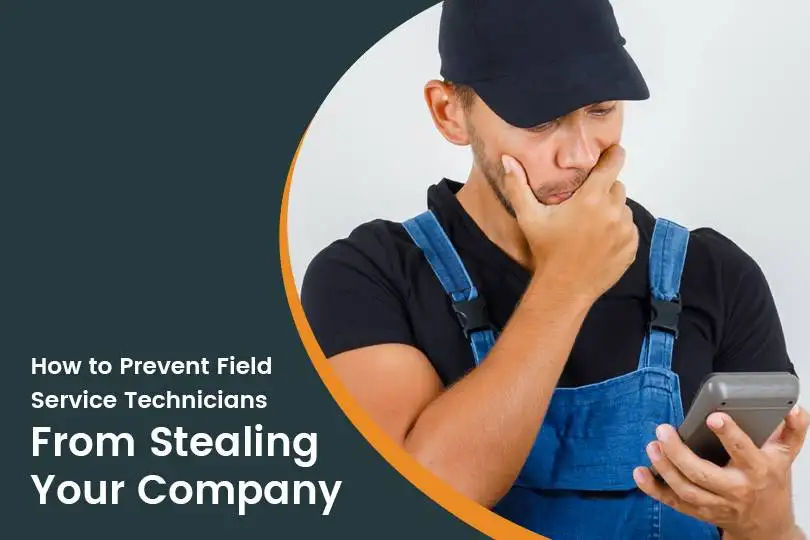 Safeguarding Your Business: How to Prevent Field Service Technicians from Stealing Your Company