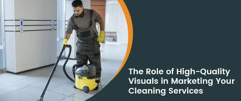 The Role of High-Quality Visuals in Marketing Your Cleaning Services
