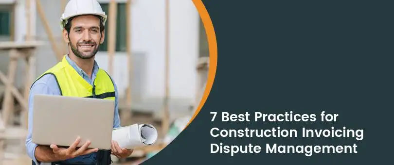 7 Best Practices for Construction Invoicing Dispute Management