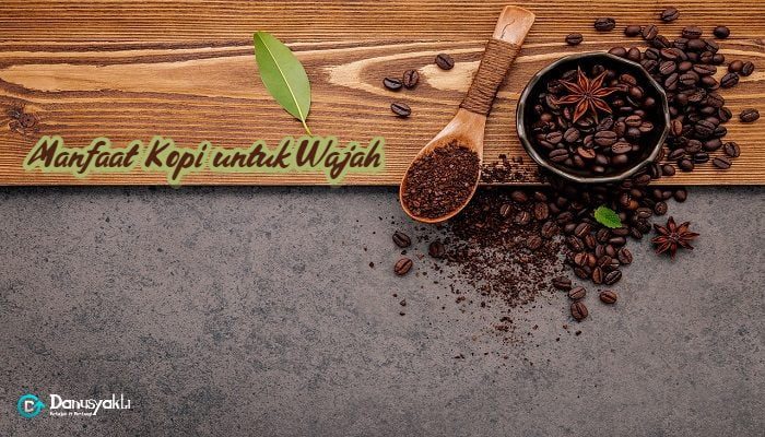 Manfaat Kopi untuk Wajah Yang Sehat dan Cerah