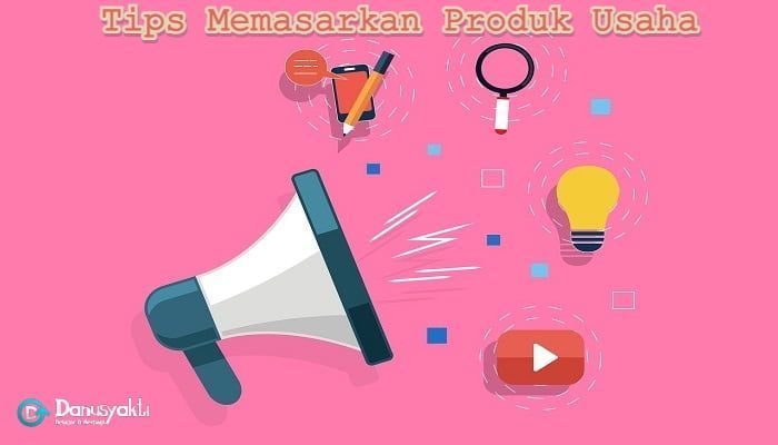 Tips Memasarkan Produk Usaha Secara Cepat dan Tertarget