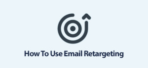 How To Use Email Retargeting to Increase eCommerce Sales